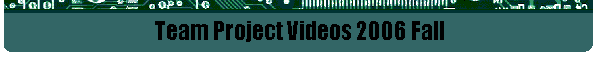 Team Project Videos 2006 Fall