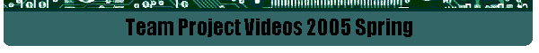 Team Project Videos 2005 Fall